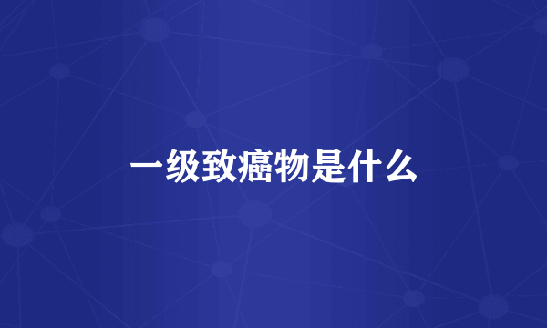 一级致癌物是什么