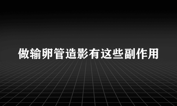 做输卵管造影有这些副作用