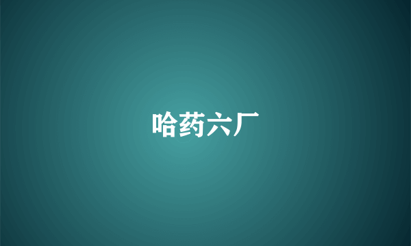 哈药六厂