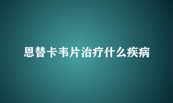 恩替卡韦片治疗什么疾病