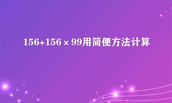 156+156×99用简便方法计算