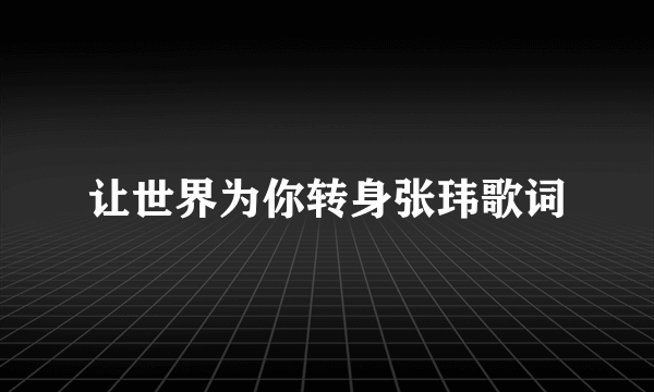 让世界为你转身张玮歌词