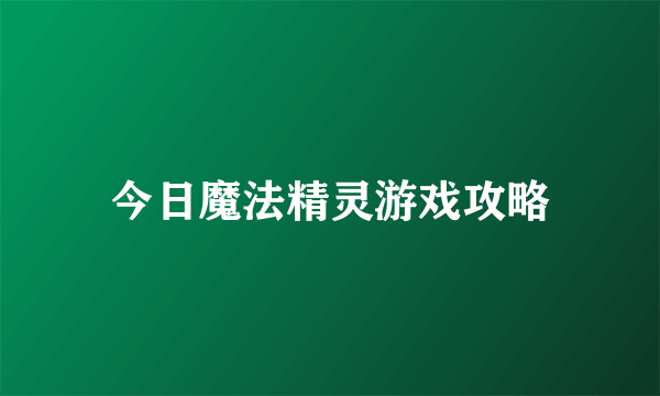 今日魔法精灵游戏攻略
