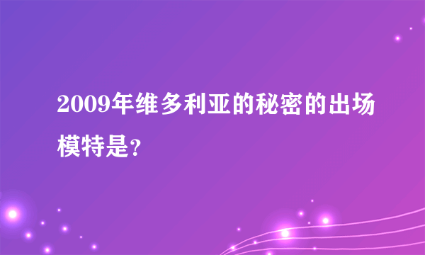 2009年维多利亚的秘密的出场模特是？