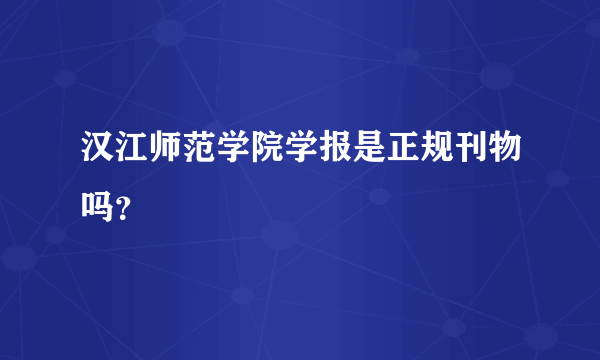 汉江师范学院学报是正规刊物吗？