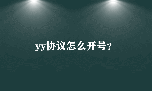 yy协议怎么开号？