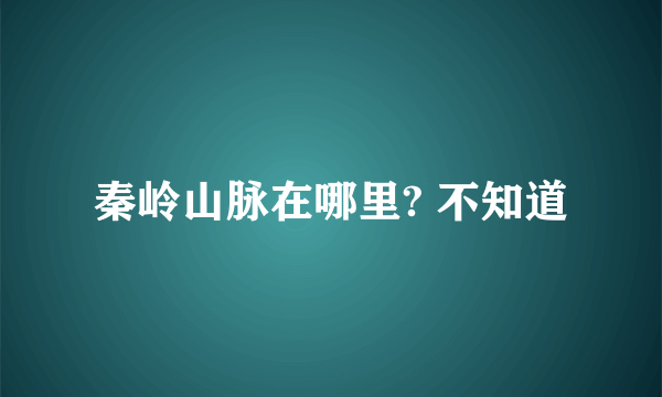 秦岭山脉在哪里? 不知道