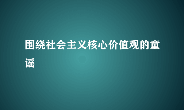围绕社会主义核心价值观的童谣