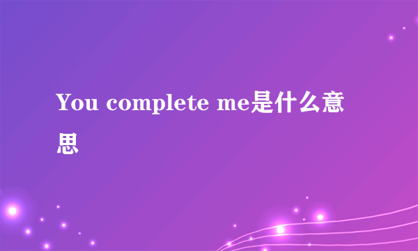 You complete me是什么意思