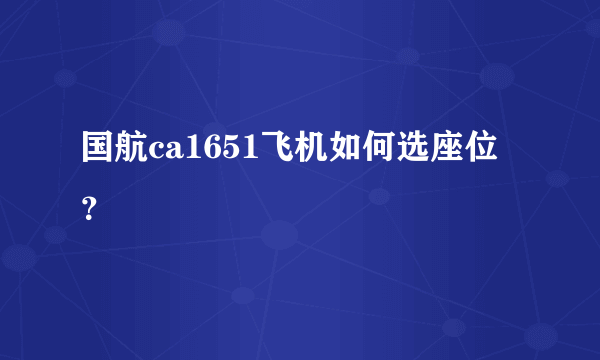 国航ca1651飞机如何选座位？