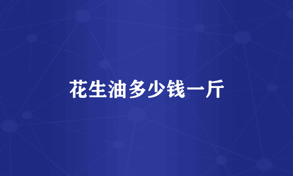 花生油多少钱一斤