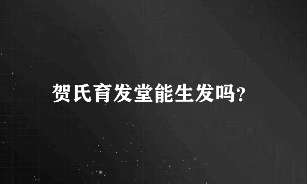 贺氏育发堂能生发吗？