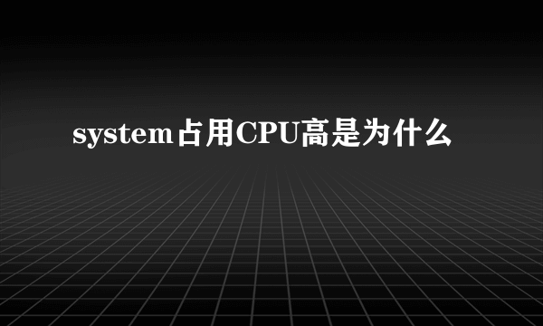 system占用CPU高是为什么