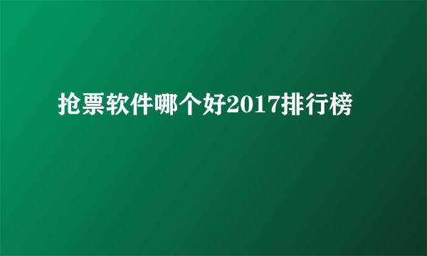 抢票软件哪个好2017排行榜