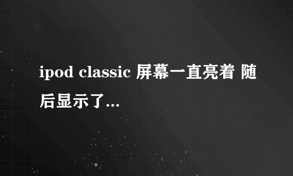 ipod classic 屏幕一直亮着 随后显示了一个苹果的标志
