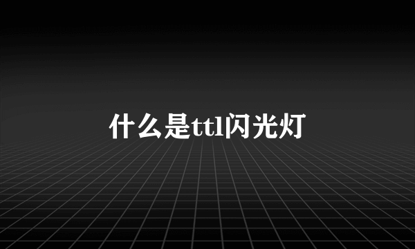 什么是ttl闪光灯