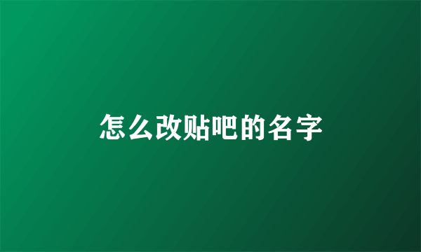 怎么改贴吧的名字