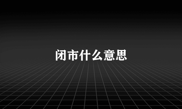 闭市什么意思