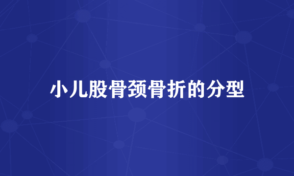 小儿股骨颈骨折的分型