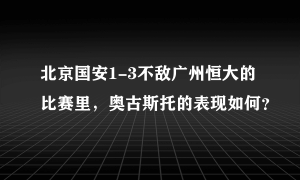 北京国安1-3不敌广州恒大的比赛里，奥古斯托的表现如何？