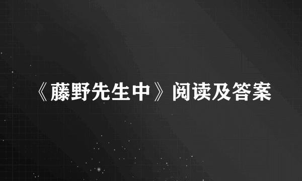 《藤野先生中》阅读及答案
