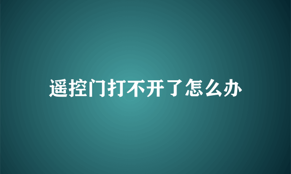 遥控门打不开了怎么办