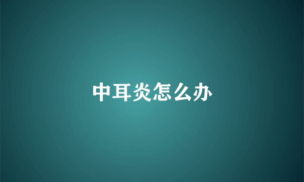 中耳炎怎么办