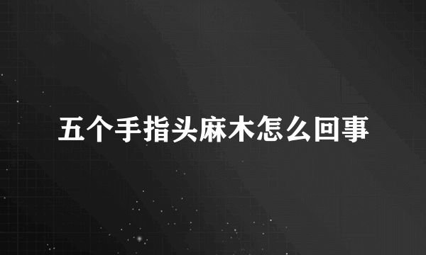五个手指头麻木怎么回事