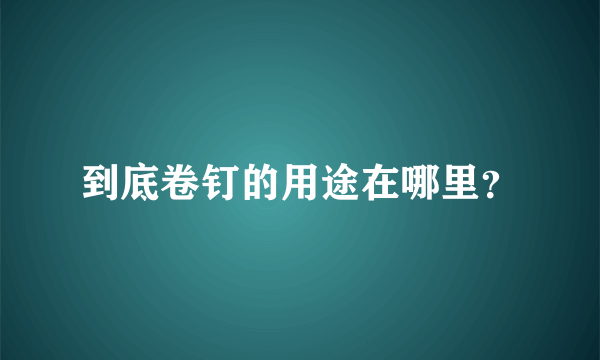 到底卷钉的用途在哪里？