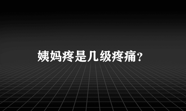 姨妈疼是几级疼痛？