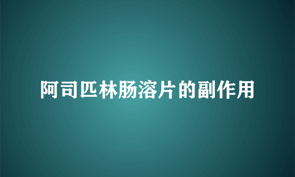 阿司匹林肠溶片的副作用