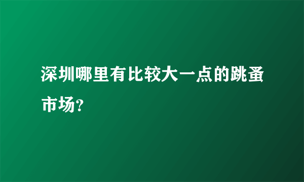深圳哪里有比较大一点的跳蚤市场？
