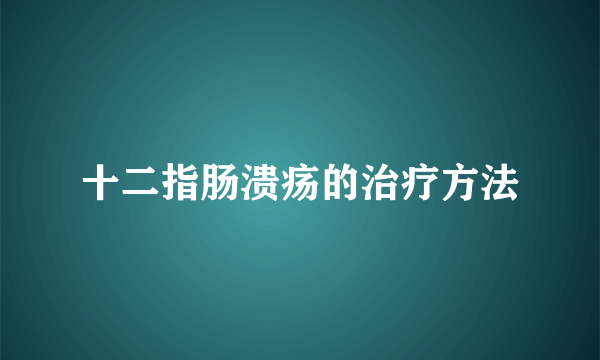 十二指肠溃疡的治疗方法