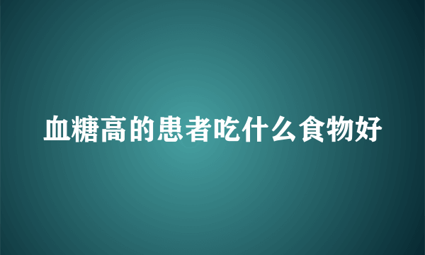 血糖高的患者吃什么食物好