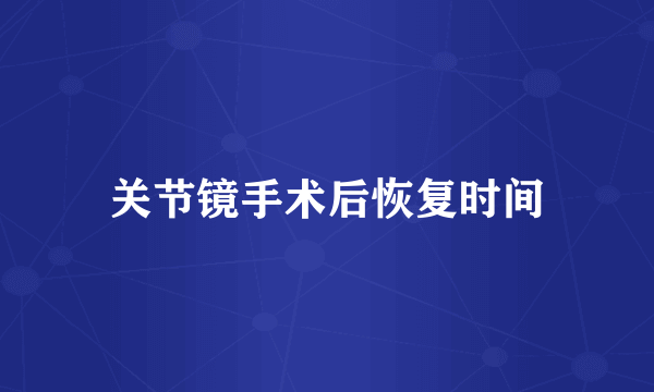 关节镜手术后恢复时间