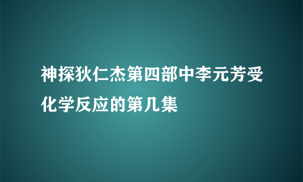 神探狄仁杰第四部中李元芳受化学反应的第几集