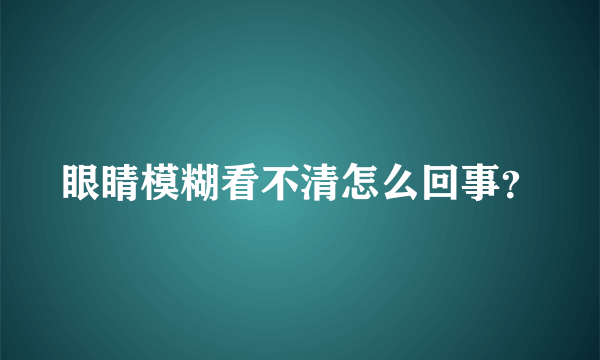 眼睛模糊看不清怎么回事？