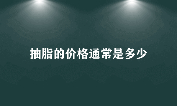 抽脂的价格通常是多少