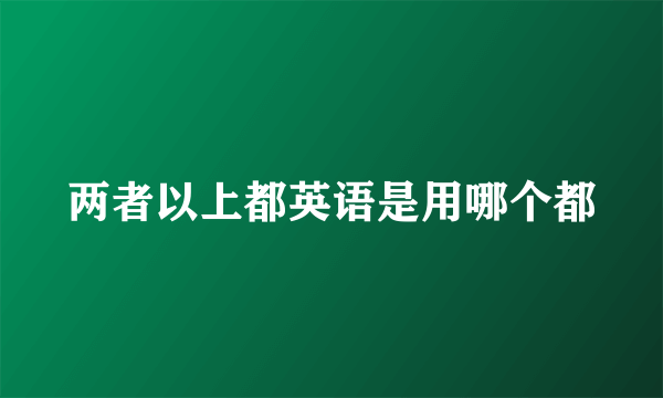 两者以上都英语是用哪个都