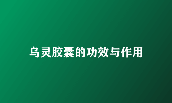 乌灵胶囊的功效与作用