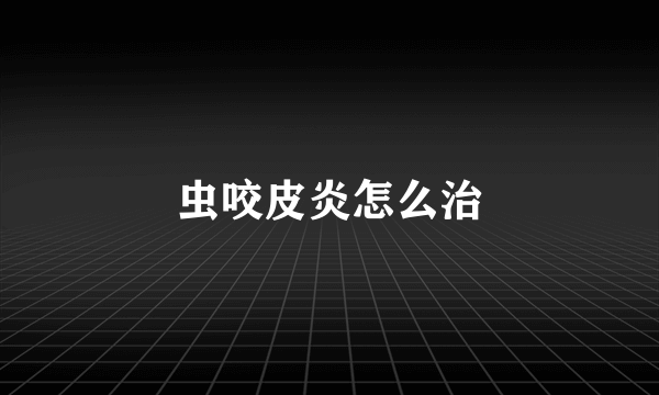 虫咬皮炎怎么治
