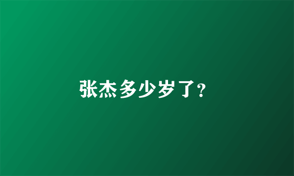 张杰多少岁了？