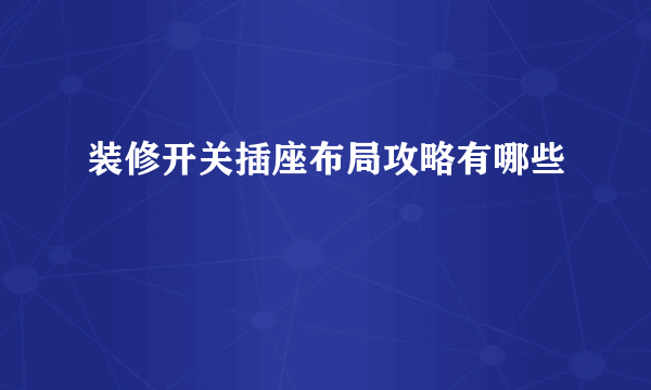 装修开关插座布局攻略有哪些