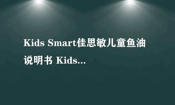 Kids Smart佳思敏儿童鱼油说明书 Kids Smart佳思敏儿童鱼油怎么吃？