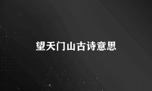 望天门山古诗意思