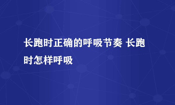 长跑时正确的呼吸节奏 长跑时怎样呼吸
