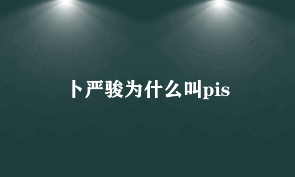 卜严骏为什么叫pis