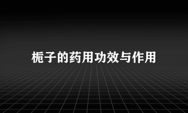 栀子的药用功效与作用