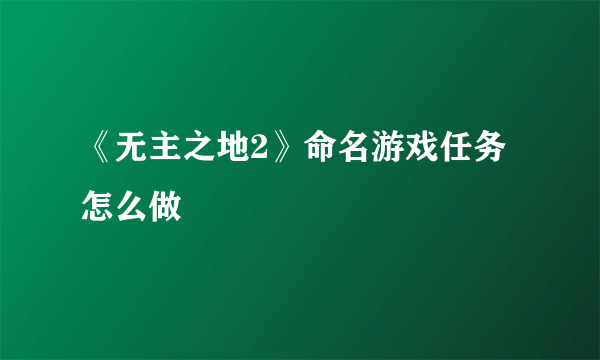 《无主之地2》命名游戏任务怎么做