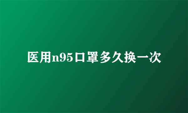 医用n95口罩多久换一次